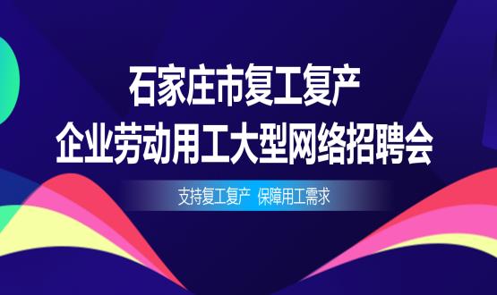 支持復(fù)工復(fù)產(chǎn)，保障用工需求——石家莊市復(fù)工復(fù)產(chǎn)企業(yè)勞動用工大型網(wǎng)絡(luò)招聘會今日舉辦
